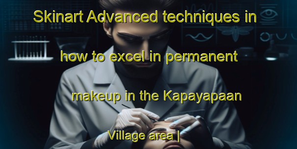 Skinart Advanced techniques in how to excel in permanent makeup in the Kapayapaan Village area | PermanentmakeupTraining | PermanentmakeupClasses | SkinartTraining-Philippines